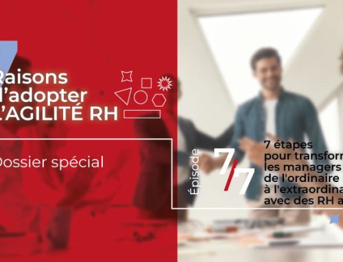 7 étapes pour faire passer les managers d’ordinaires à extraordinaires grâce aux RH agiles